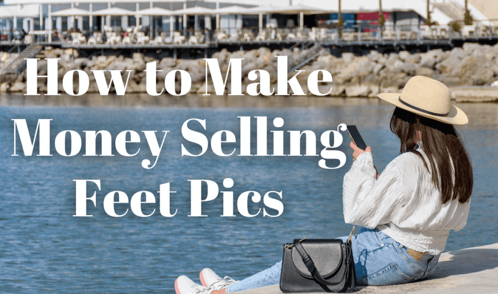 Woman in a straw hat using her smartphone by the waterfront with text 'How to Make Money Selling Feet Pics